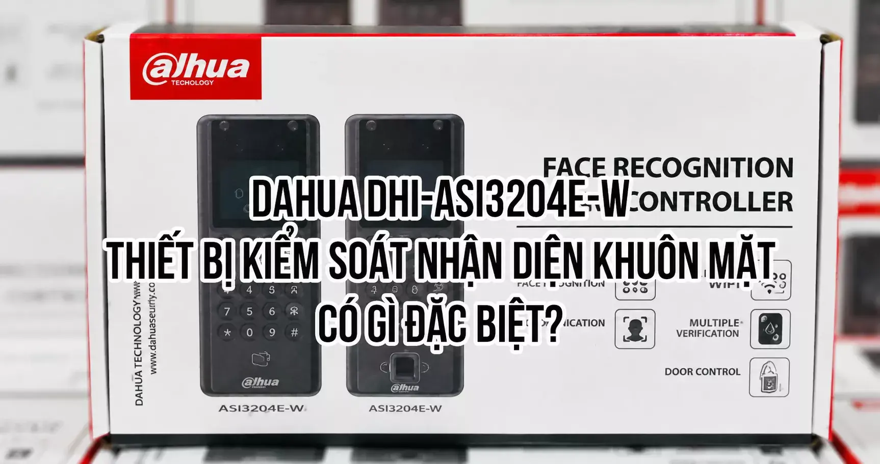 Dahua DHI-ASI3204E-W: Thiết bị kiểm soát nhận diện khuôn mặt có gì đặc biệt? Dahua DHI-ASI3204E-W: Thiết bị kiểm soát nhận diện khuôn mặt có gì đặc biệt?